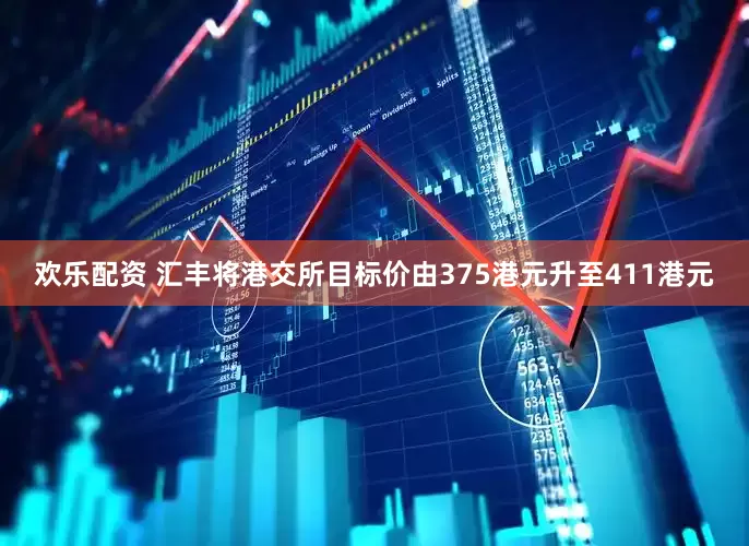 欢乐配资 汇丰将港交所目标价由375港元升至411港元